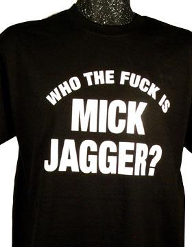 T-shirt Who the Fuck is Mick Jagger?